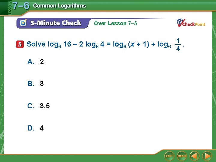 Over Lesson 7– 5 1 Solve log 6 16 – 2 log 6 4 Over Lesson 7– 5 1 Solve log 6 16 – 2 log 6 4