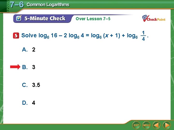 Over Lesson 7– 5 1 Solve log 6 16 – 2 log 6 4 Over Lesson 7– 5 1 Solve log 6 16 – 2 log 6 4