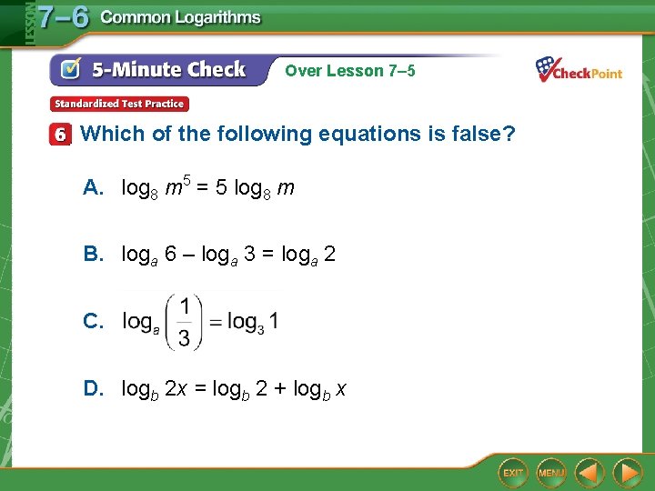 Over Lesson 7– 5 Which of the following equations is false? A. log 8 Over Lesson 7– 5 Which of the following equations is false? A. log 8