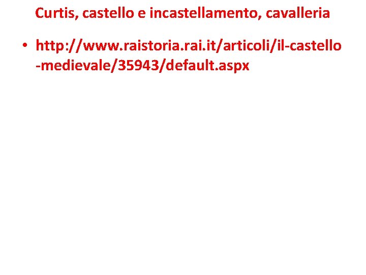 Curtis, castello e incastellamento, cavalleria • http: //www. raistoria. rai. it/articoli/il-castello -medievale/35943/default. aspx 