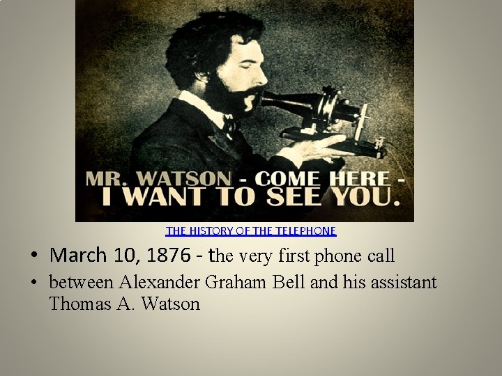  THE HISTORY OF THE TELEPHONE • March 10, 1876 - the very first