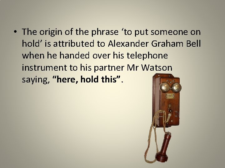  • The origin of the phrase ‘to put someone on hold’ is attributed