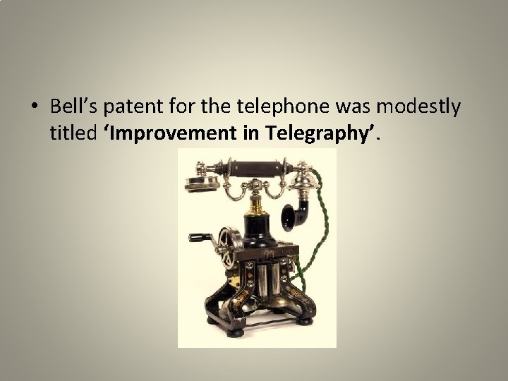  • Bell’s patent for the telephone was modestly titled ‘Improvement in Telegraphy’. 