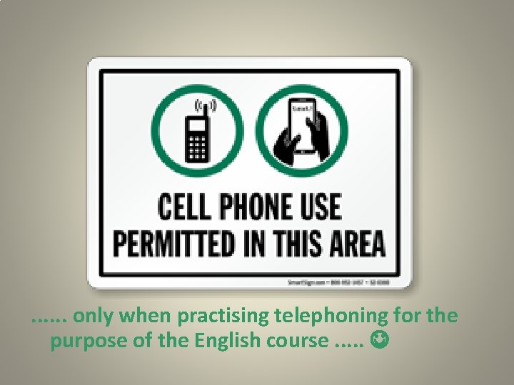 . . . only when practising telephoning for the purpose of the English course.