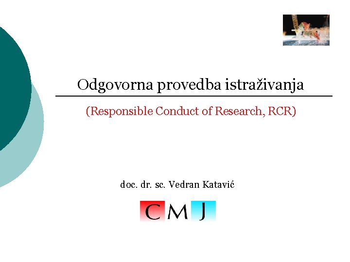 Odgovorna provedba istraživanja (Responsible Conduct of Research, RCR) doc. dr. sc. Vedran Katavić 