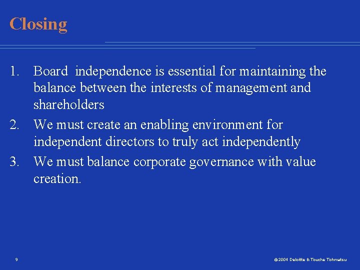 Closing 1. Board independence is essential for maintaining the balance between the interests of