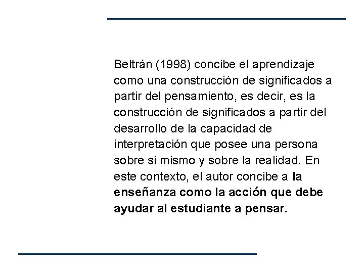 Beltrán (1998) concibe el aprendizaje como una construcción de significados a partir del pensamiento, Beltrán (1998) concibe el aprendizaje como una construcción de significados a partir del pensamiento,