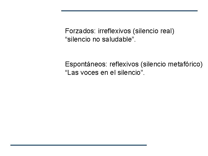 Forzados: irreflexivos (silencio real) “silencio no saludable”. Espontáneos: reflexivos (silencio metafórico) “Las voces en Forzados: irreflexivos (silencio real) “silencio no saludable”. Espontáneos: reflexivos (silencio metafórico) “Las voces en