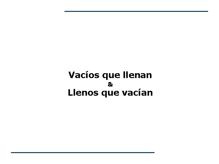 Vacíos que llenan & Llenos que vacían Vacíos que llenan & Llenos que vacían