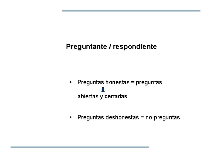 Preguntante / respondiente • Preguntas honestas = preguntas abiertas y cerradas • Preguntas deshonestas Preguntante / respondiente • Preguntas honestas = preguntas abiertas y cerradas • Preguntas deshonestas