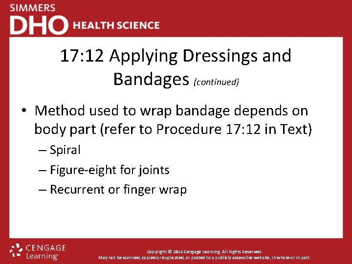 17: 12 Applying Dressings and Bandages (continued) • Method used to wrap bandage depends