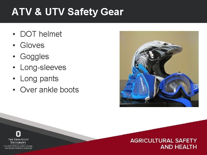 ATV & UTV Safety Gear • • • DOT helmet Gloves Goggles Long-sleeves Long