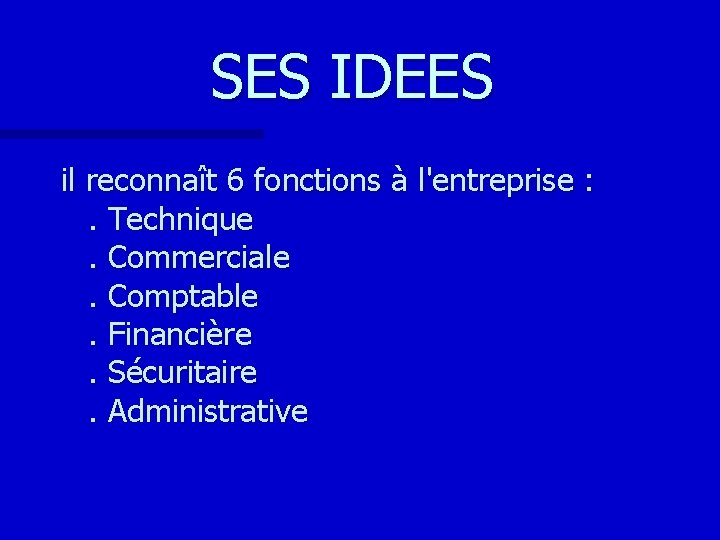 SES IDEES il reconnaît 6 fonctions à l'entreprise : . Technique. Commerciale. Comptable. Financière.