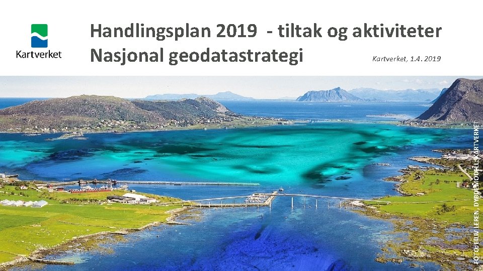 Handlingsplan 2019 - tiltak og aktiviteter Nasjonal geodatastrategi FOTO: EILIV LEREN, DYBDEMODELL: KARTVERKET Kartverket,