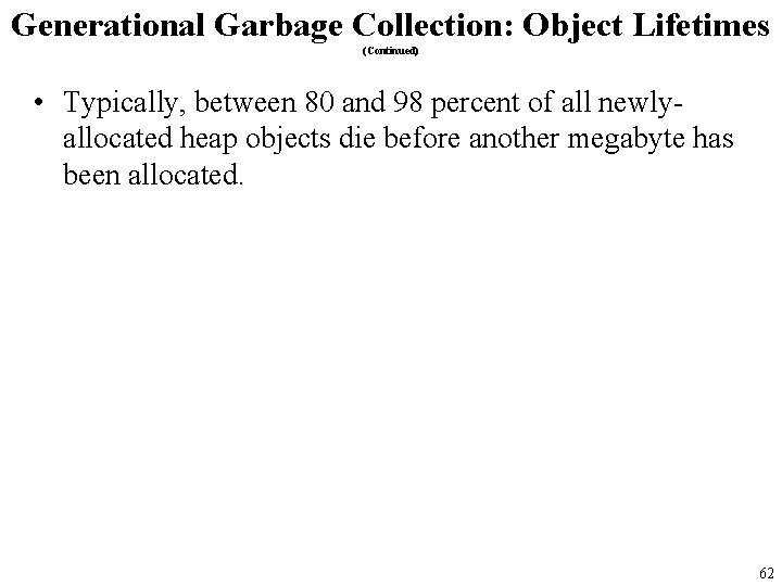 Generational Garbage Collection: Object Lifetimes (Continued) • Typically, between 80 and 98 percent of