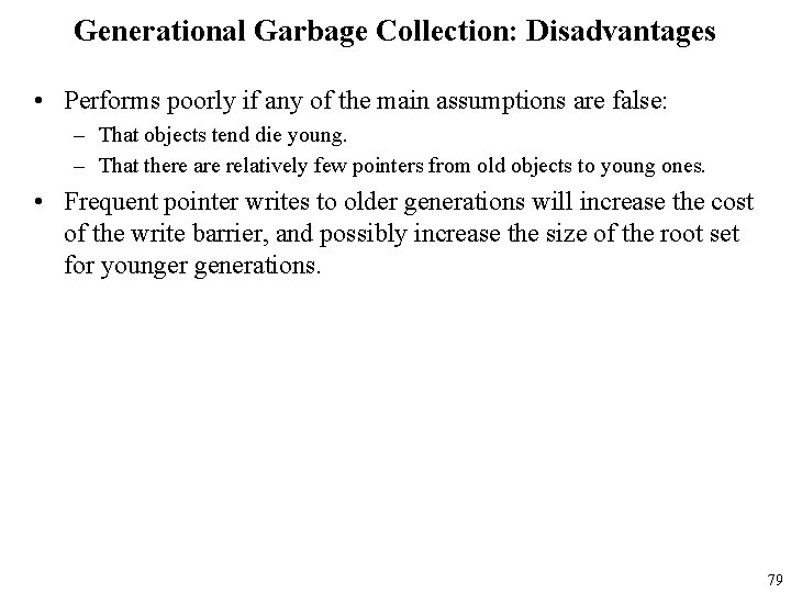 Generational Garbage Collection: Disadvantages • Performs poorly if any of the main assumptions are