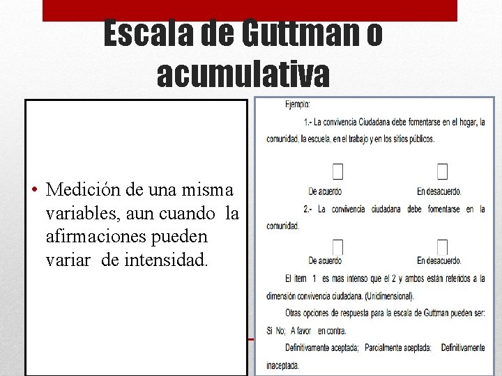 Escala de Guttman o acumulativa • Medición de una misma variables, aun cuando la