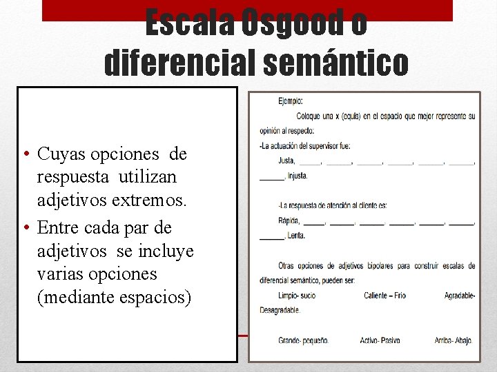 Escala Osgood o diferencial semántico • Cuyas opciones de respuesta utilizan adjetivos extremos. •