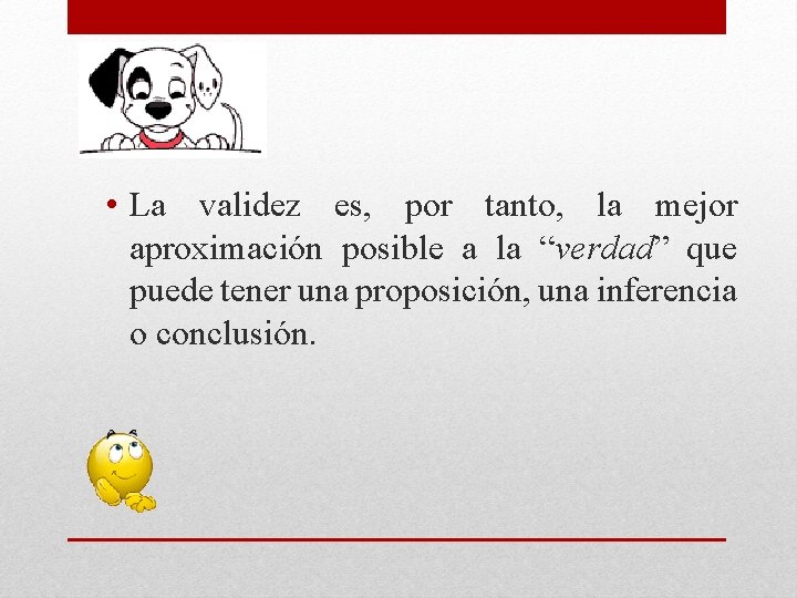  • La validez es, por tanto, la mejor aproximación posible a la “verdad”