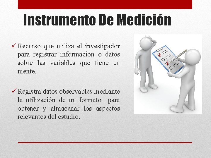 Instrumento De Medición Recurso que utiliza el investigador para registrar información o datos sobre