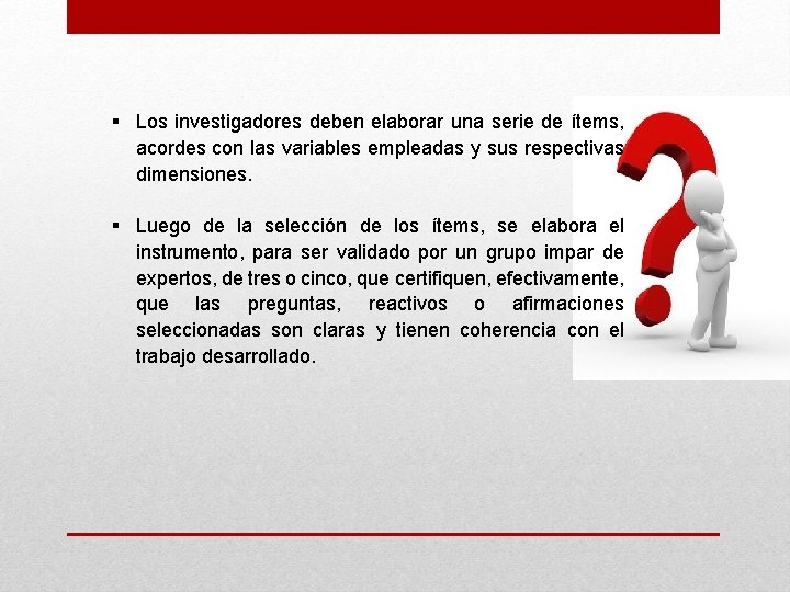 § Los investigadores deben elaborar una serie de ítems, acordes con las variables empleadas