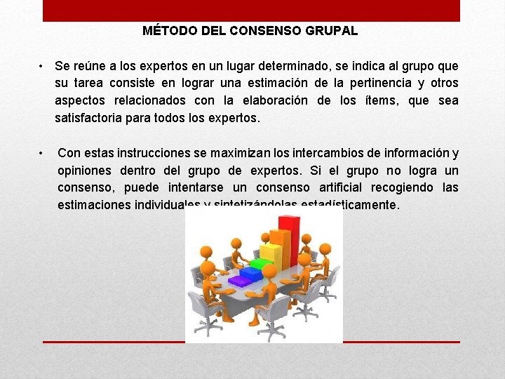 MÉTODO DEL CONSENSO GRUPAL • Se reúne a los expertos en un lugar determinado,