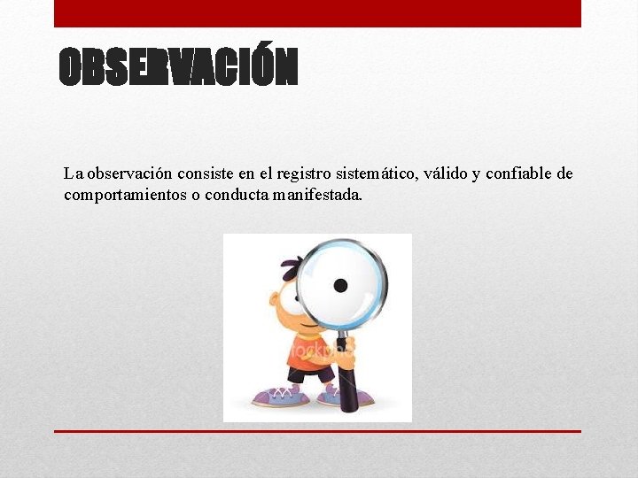 OBSERVACIÓN La observación consiste en el registro sistemático, válido y confiable de comportamientos o