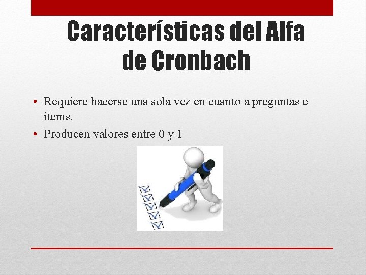 Características del Alfa de Cronbach • Requiere hacerse una sola vez en cuanto a