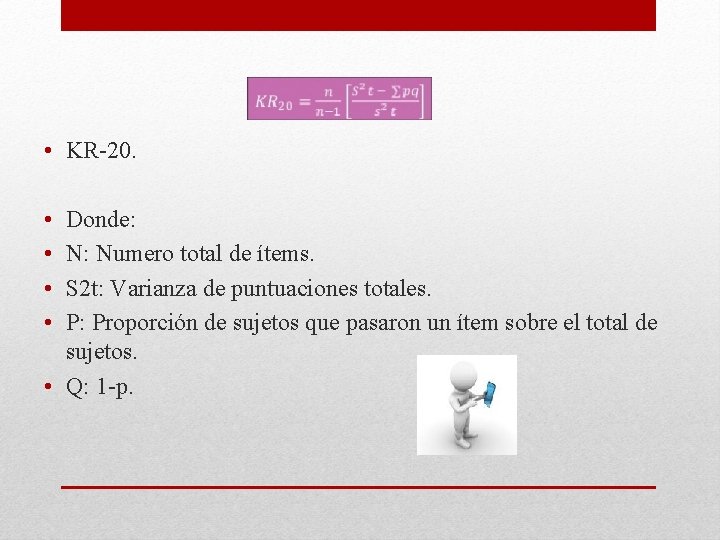  • KR-20. • • Donde: N: Numero total de ítems. S 2 t: