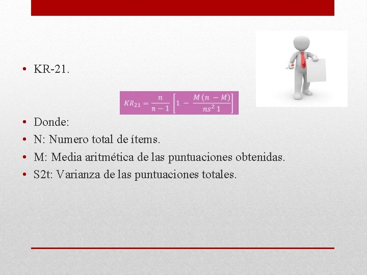  • KR-21. • • Donde: N: Numero total de ítems. M: Media aritmética