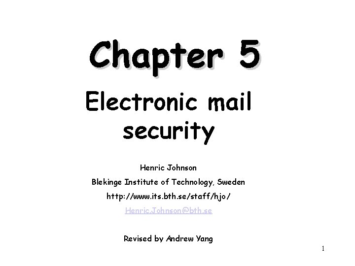 Chapter 5 Electronic mail security Henric Johnson Blekinge Institute of Technology, Sweden http: //www.