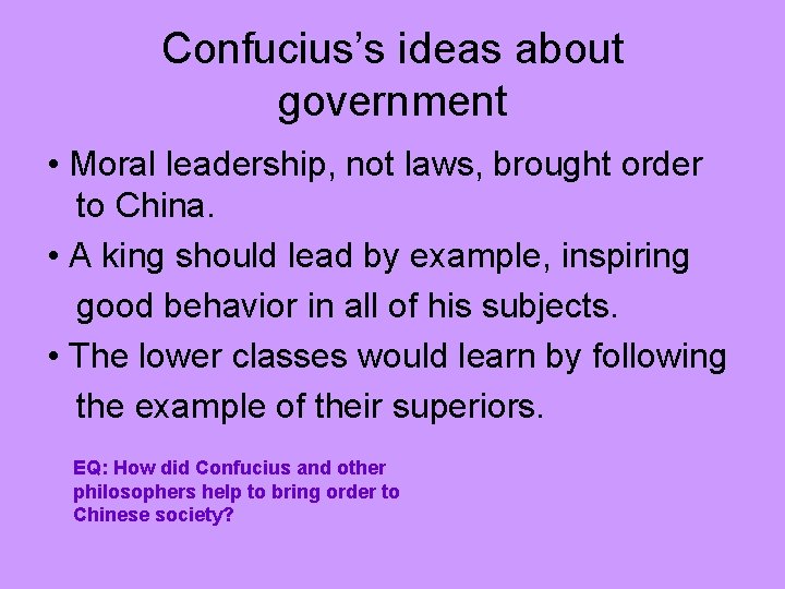 Confucius’s ideas about government • Moral leadership, not laws, brought order to China. •