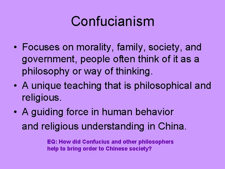 Confucianism • Focuses on morality, family, society, and government, people often think of it