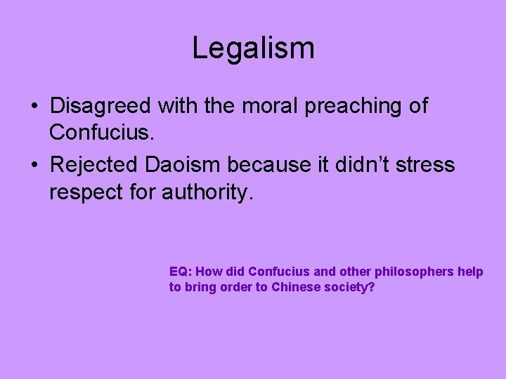 Legalism • Disagreed with the moral preaching of Confucius. • Rejected Daoism because it