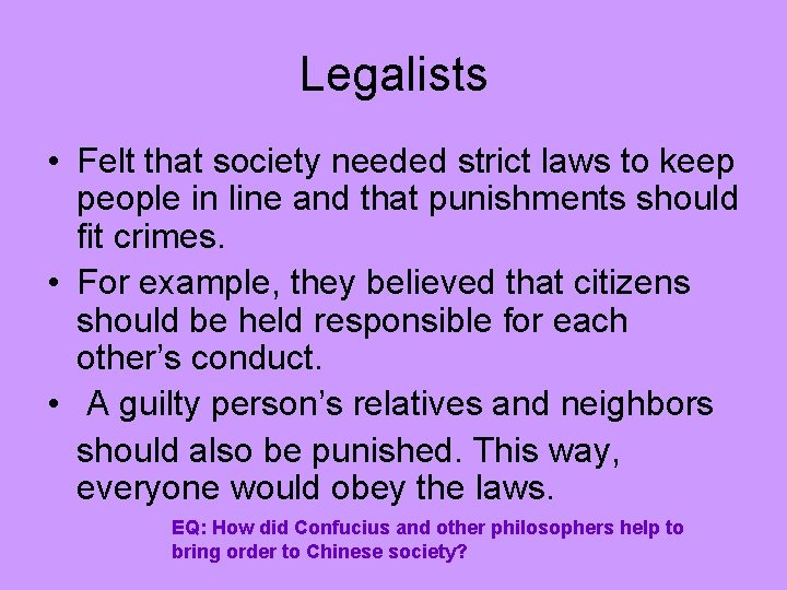 Legalists • Felt that society needed strict laws to keep people in line and