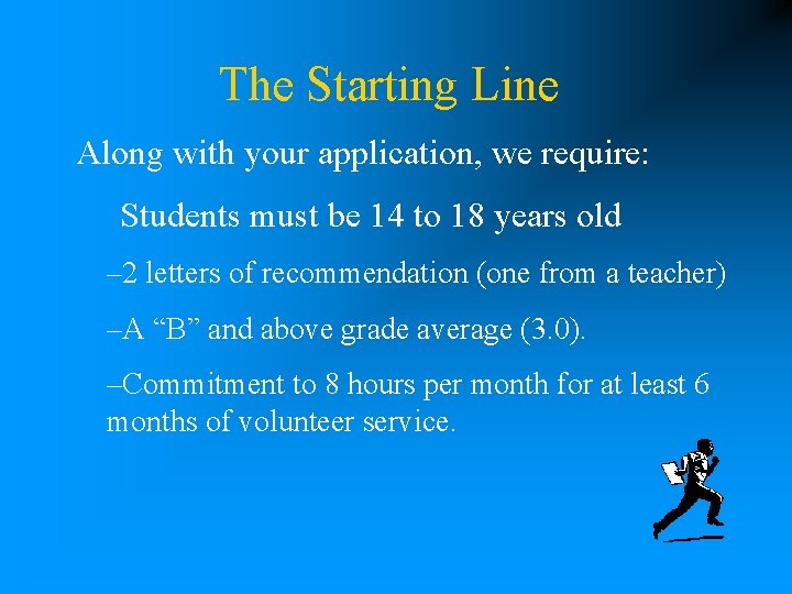 The Starting Line Along with your application, we require: Students must be 14 to