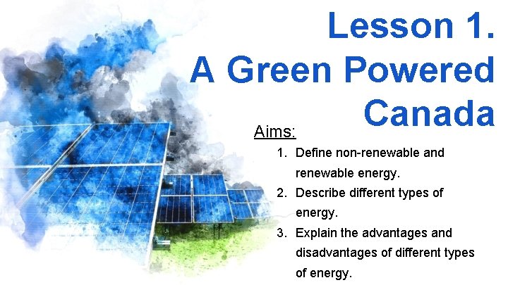 Lesson 1. A Green Powered Canada Aims: 1. Define non-renewable and renewable energy. 2.