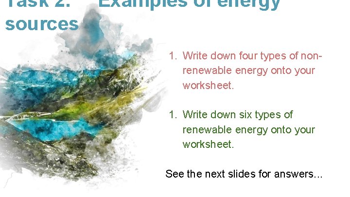 Task 2. Examples of energy sources 1. Write down four types of nonrenewable energy