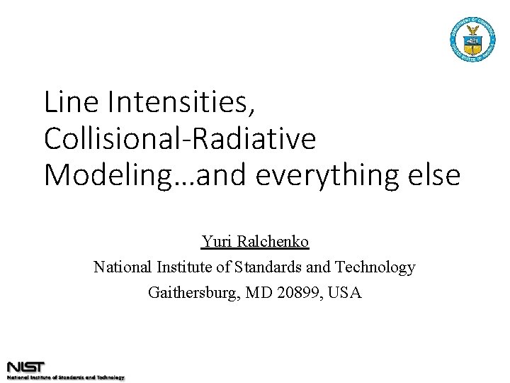 Line Intensities, Collisional-Radiative Modeling…and everything else Yuri Ralchenko National Institute of Standards and Technology