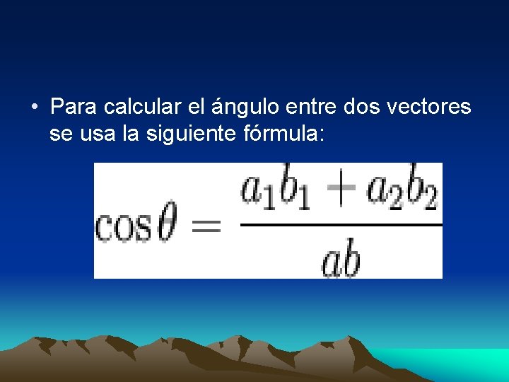  • Para calcular el ángulo entre dos vectores se usa la siguiente fórmula: