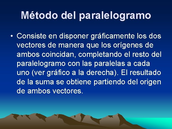 Método del paralelogramo • Consiste en disponer gráficamente los dos vectores de manera que