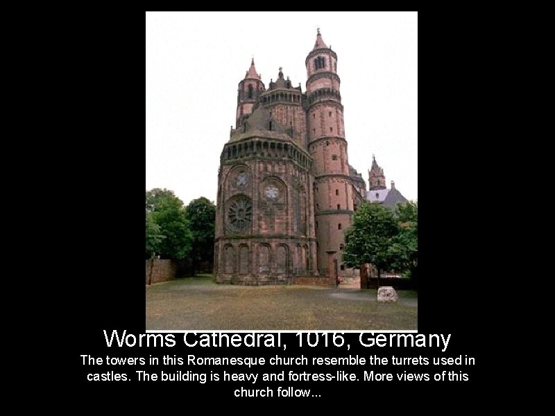 Worms Cathedral, 1016, Germany The towers in this Romanesque church resemble the turrets used