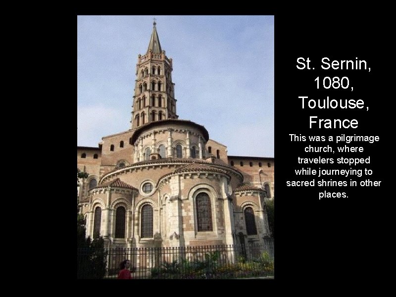 St. Sernin, 1080, Toulouse, France This was a pilgrimage church, where travelers stopped while