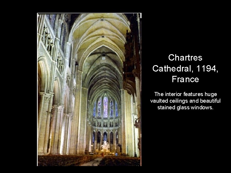 Chartres Cathedral, 1194, France The interior features huge vaulted ceilings and beautiful stained glass