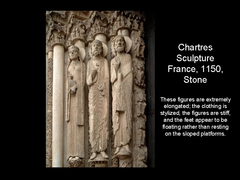 Chartres Sculpture France, 1150, Stone These figures are extremely elongated; the clothing is stylized,