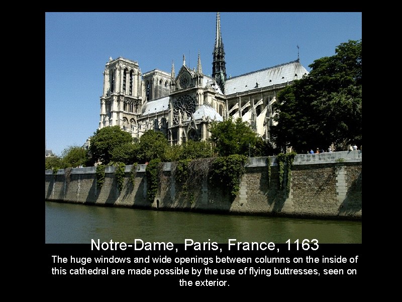 Notre-Dame, Paris, France, 1163 The huge windows and wide openings between columns on the