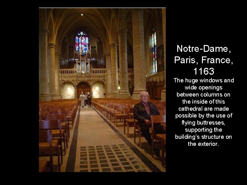 Notre-Dame, Paris, France, 1163 The huge windows and wide openings between columns on the