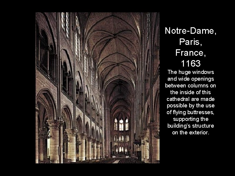 Notre-Dame, Paris, France, 1163 The huge windows and wide openings between columns on the