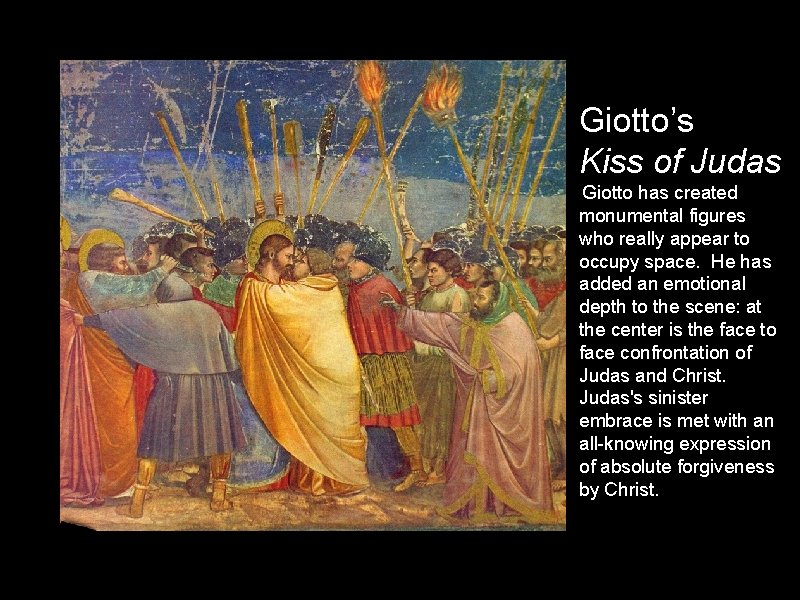 Giotto’s Kiss of Judas Giotto has created monumental figures who really appear to occupy