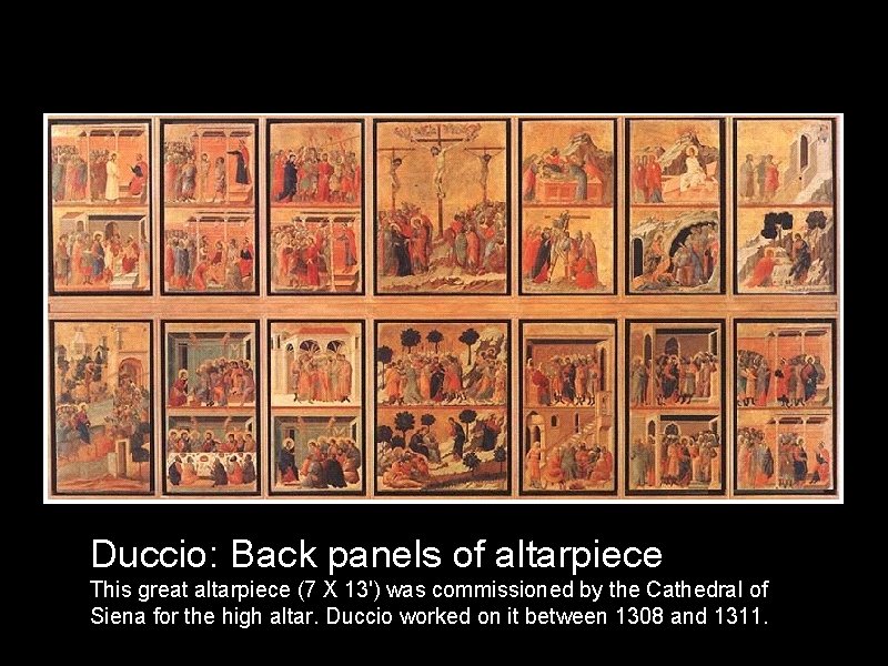 Duccio: Back panels of altarpiece This great altarpiece (7 X 13') was commissioned by